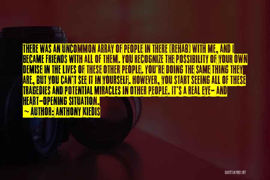 Anthony Kiedis Quotes: There Was An Uncommon Array Of People In There [rehab] With Me, And I Became Friends With All Of Them.