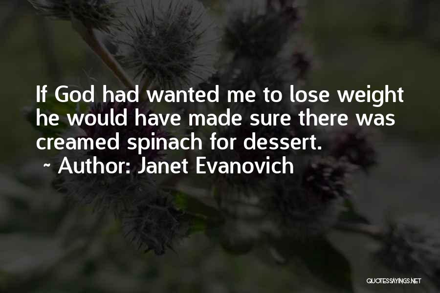 Janet Evanovich Quotes: If God Had Wanted Me To Lose Weight He Would Have Made Sure There Was Creamed Spinach For Dessert.
