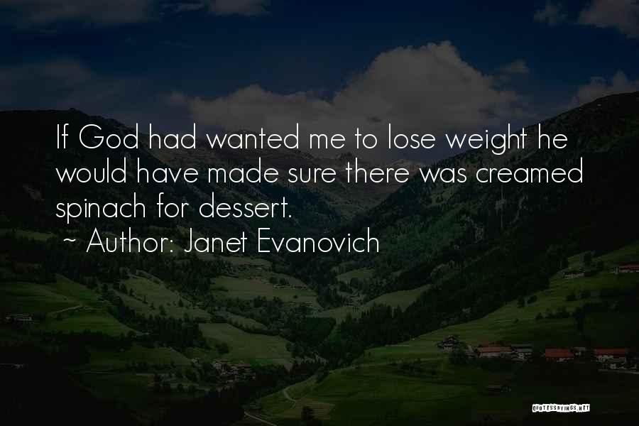 Janet Evanovich Quotes: If God Had Wanted Me To Lose Weight He Would Have Made Sure There Was Creamed Spinach For Dessert.