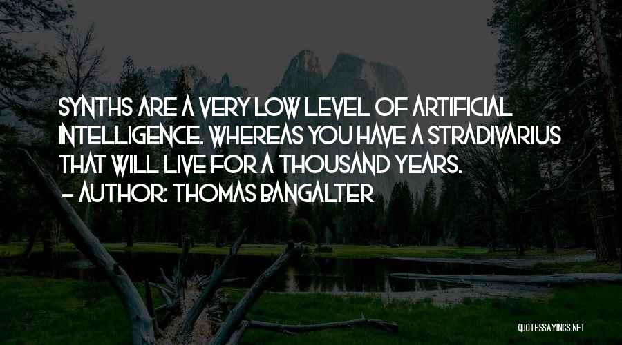 Thomas Bangalter Quotes: Synths Are A Very Low Level Of Artificial Intelligence. Whereas You Have A Stradivarius That Will Live For A Thousand