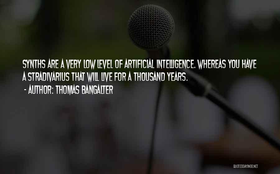 Thomas Bangalter Quotes: Synths Are A Very Low Level Of Artificial Intelligence. Whereas You Have A Stradivarius That Will Live For A Thousand