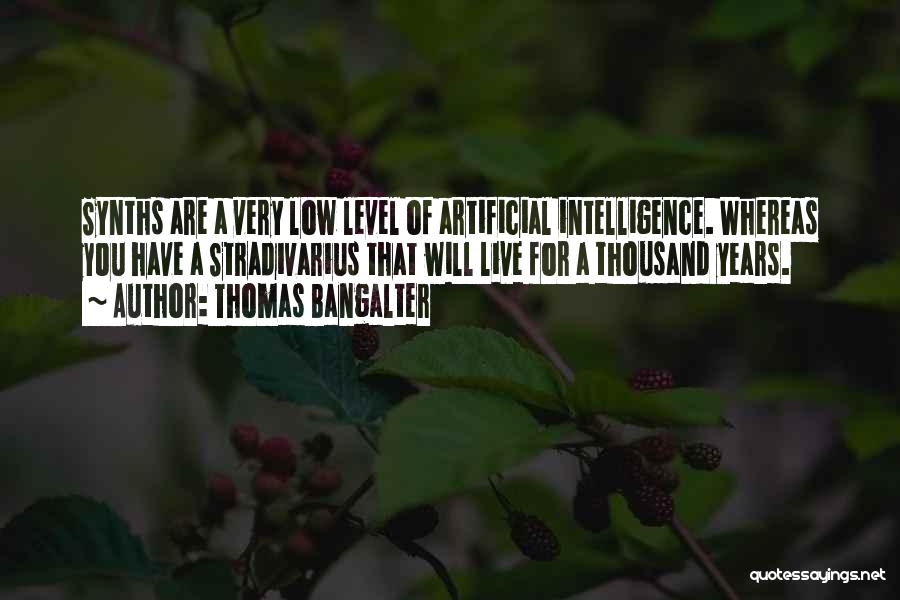 Thomas Bangalter Quotes: Synths Are A Very Low Level Of Artificial Intelligence. Whereas You Have A Stradivarius That Will Live For A Thousand