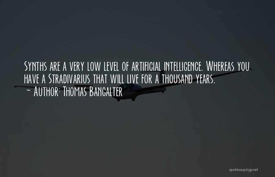 Thomas Bangalter Quotes: Synths Are A Very Low Level Of Artificial Intelligence. Whereas You Have A Stradivarius That Will Live For A Thousand
