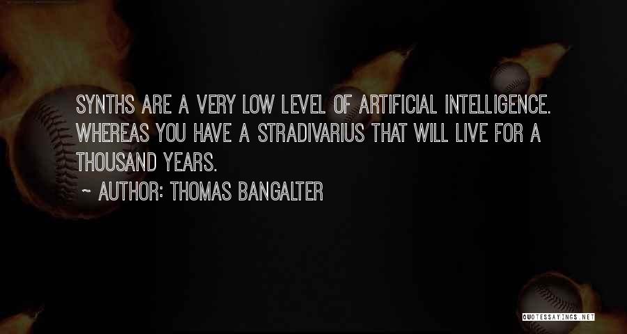 Thomas Bangalter Quotes: Synths Are A Very Low Level Of Artificial Intelligence. Whereas You Have A Stradivarius That Will Live For A Thousand