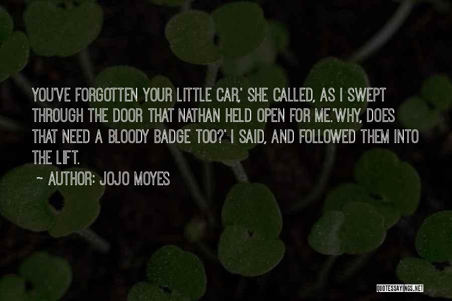 Jojo Moyes Quotes: You've Forgotten Your Little Car,' She Called, As I Swept Through The Door That Nathan Held Open For Me.'why, Does