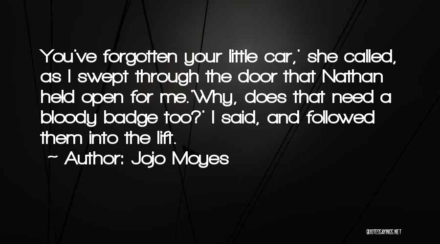 Jojo Moyes Quotes: You've Forgotten Your Little Car,' She Called, As I Swept Through The Door That Nathan Held Open For Me.'why, Does