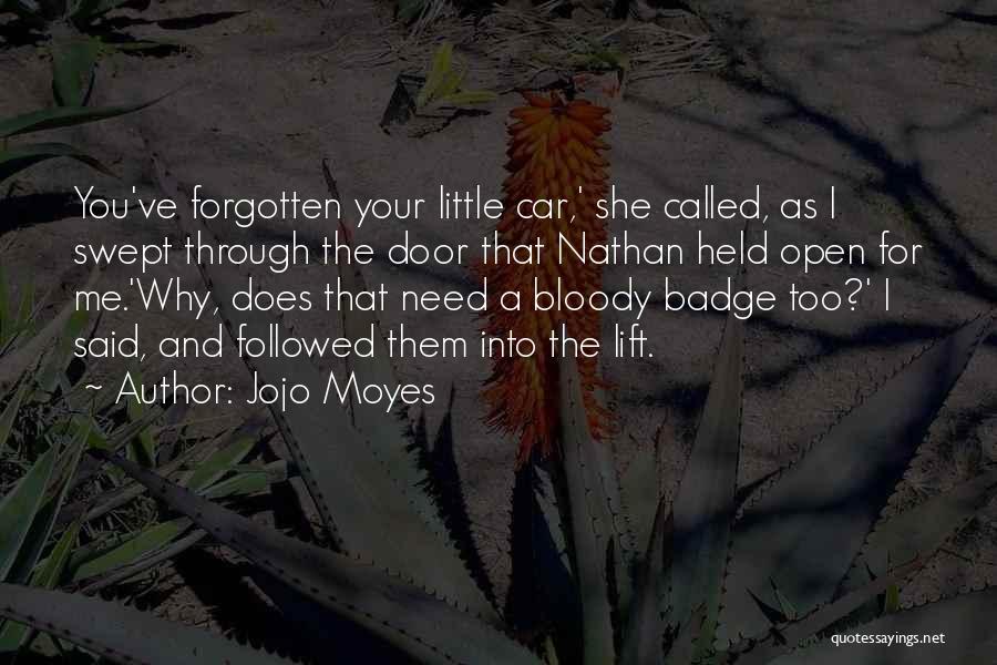 Jojo Moyes Quotes: You've Forgotten Your Little Car,' She Called, As I Swept Through The Door That Nathan Held Open For Me.'why, Does