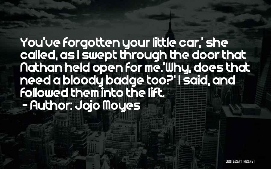 Jojo Moyes Quotes: You've Forgotten Your Little Car,' She Called, As I Swept Through The Door That Nathan Held Open For Me.'why, Does