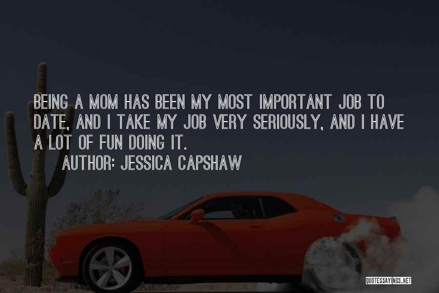 Jessica Capshaw Quotes: Being A Mom Has Been My Most Important Job To Date, And I Take My Job Very Seriously, And I