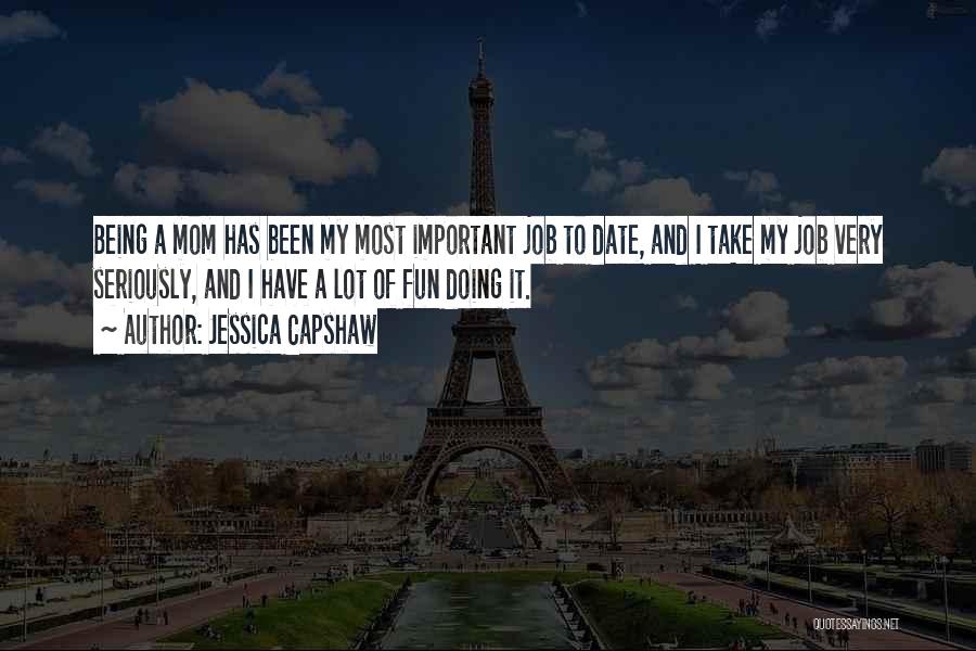 Jessica Capshaw Quotes: Being A Mom Has Been My Most Important Job To Date, And I Take My Job Very Seriously, And I