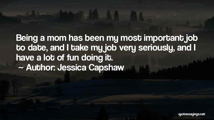 Jessica Capshaw Quotes: Being A Mom Has Been My Most Important Job To Date, And I Take My Job Very Seriously, And I