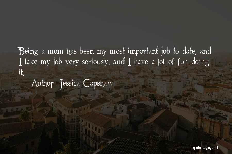 Jessica Capshaw Quotes: Being A Mom Has Been My Most Important Job To Date, And I Take My Job Very Seriously, And I