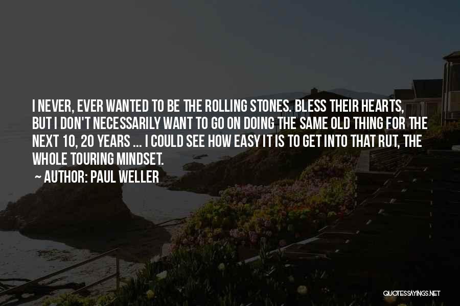 Paul Weller Quotes: I Never, Ever Wanted To Be The Rolling Stones. Bless Their Hearts, But I Don't Necessarily Want To Go On