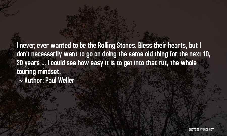Paul Weller Quotes: I Never, Ever Wanted To Be The Rolling Stones. Bless Their Hearts, But I Don't Necessarily Want To Go On