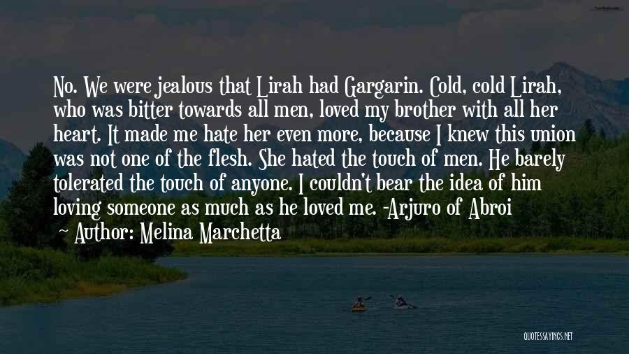 Melina Marchetta Quotes: No. We Were Jealous That Lirah Had Gargarin. Cold, Cold Lirah, Who Was Bitter Towards All Men, Loved My Brother