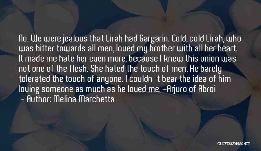 Melina Marchetta Quotes: No. We Were Jealous That Lirah Had Gargarin. Cold, Cold Lirah, Who Was Bitter Towards All Men, Loved My Brother