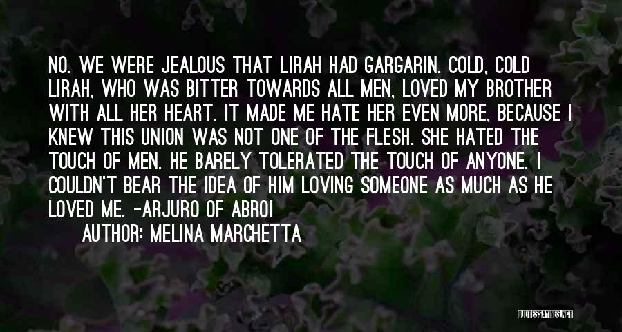 Melina Marchetta Quotes: No. We Were Jealous That Lirah Had Gargarin. Cold, Cold Lirah, Who Was Bitter Towards All Men, Loved My Brother