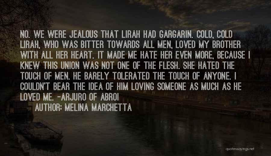 Melina Marchetta Quotes: No. We Were Jealous That Lirah Had Gargarin. Cold, Cold Lirah, Who Was Bitter Towards All Men, Loved My Brother