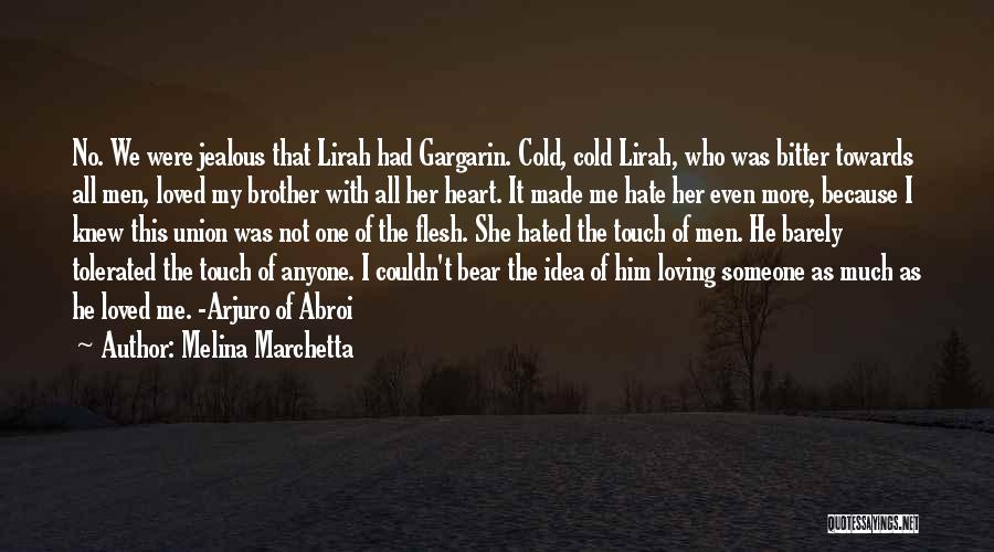 Melina Marchetta Quotes: No. We Were Jealous That Lirah Had Gargarin. Cold, Cold Lirah, Who Was Bitter Towards All Men, Loved My Brother