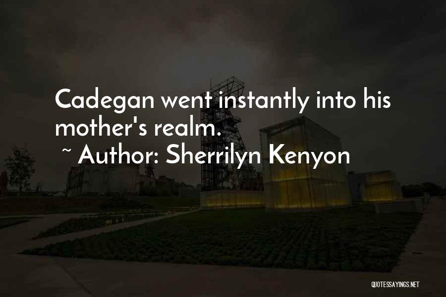 Sherrilyn Kenyon Quotes: Cadegan Went Instantly Into His Mother's Realm.