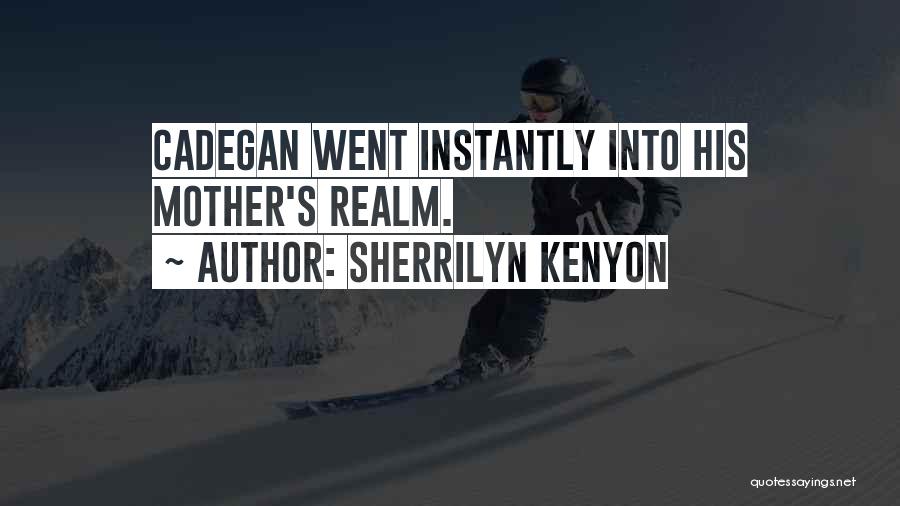 Sherrilyn Kenyon Quotes: Cadegan Went Instantly Into His Mother's Realm.