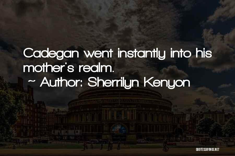 Sherrilyn Kenyon Quotes: Cadegan Went Instantly Into His Mother's Realm.