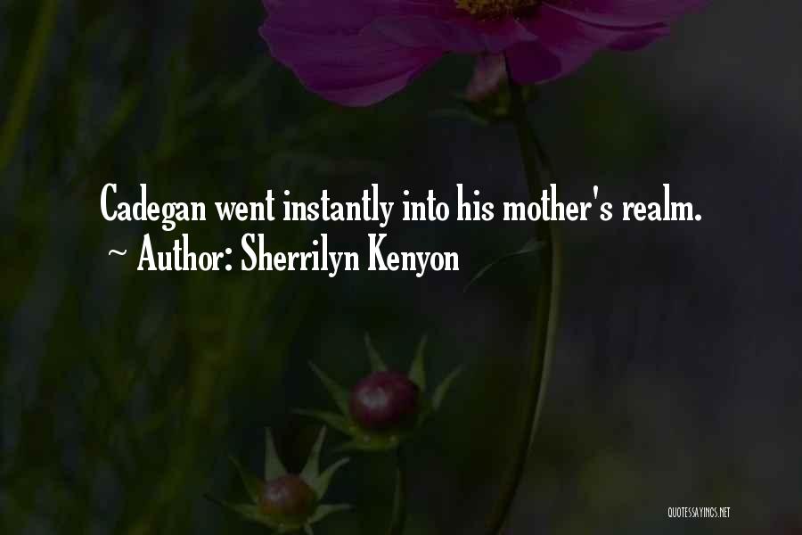 Sherrilyn Kenyon Quotes: Cadegan Went Instantly Into His Mother's Realm.