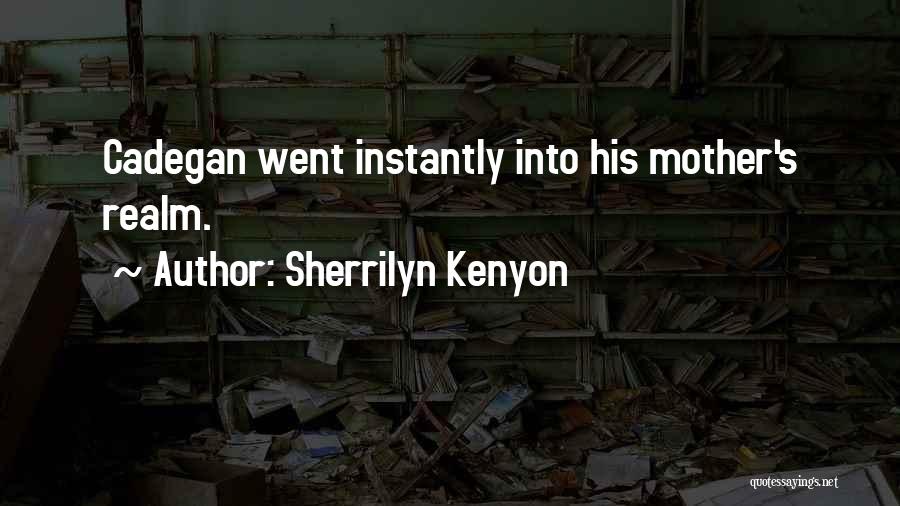 Sherrilyn Kenyon Quotes: Cadegan Went Instantly Into His Mother's Realm.
