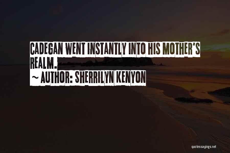 Sherrilyn Kenyon Quotes: Cadegan Went Instantly Into His Mother's Realm.