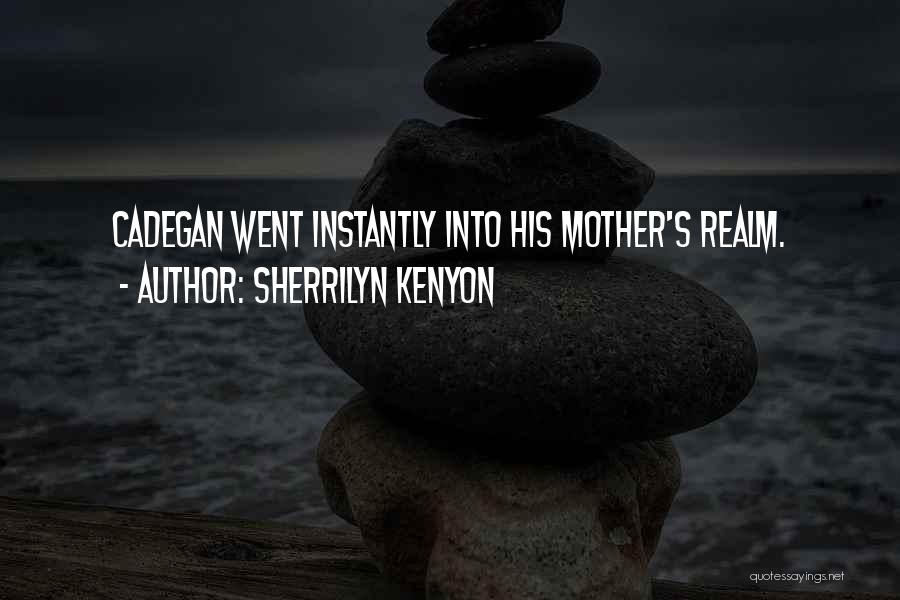 Sherrilyn Kenyon Quotes: Cadegan Went Instantly Into His Mother's Realm.