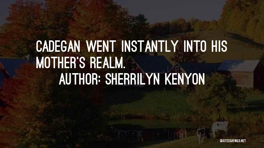 Sherrilyn Kenyon Quotes: Cadegan Went Instantly Into His Mother's Realm.