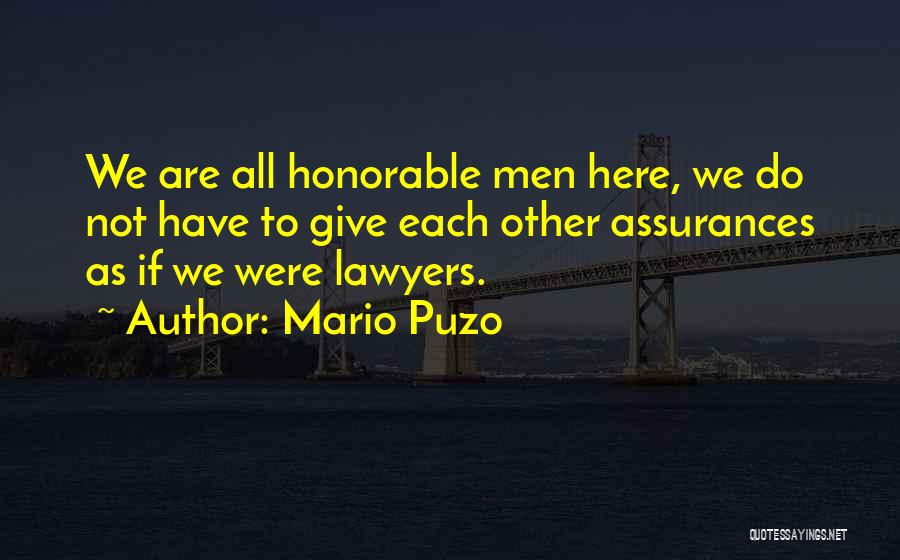 Mario Puzo Quotes: We Are All Honorable Men Here, We Do Not Have To Give Each Other Assurances As If We Were Lawyers.