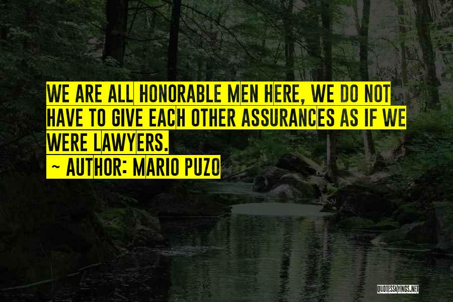 Mario Puzo Quotes: We Are All Honorable Men Here, We Do Not Have To Give Each Other Assurances As If We Were Lawyers.