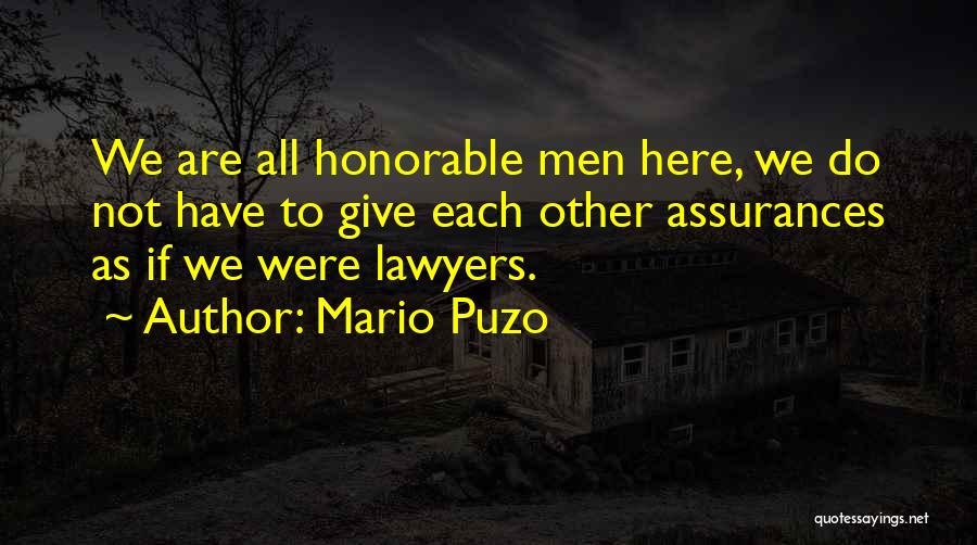 Mario Puzo Quotes: We Are All Honorable Men Here, We Do Not Have To Give Each Other Assurances As If We Were Lawyers.