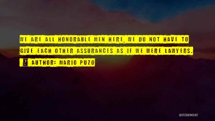 Mario Puzo Quotes: We Are All Honorable Men Here, We Do Not Have To Give Each Other Assurances As If We Were Lawyers.