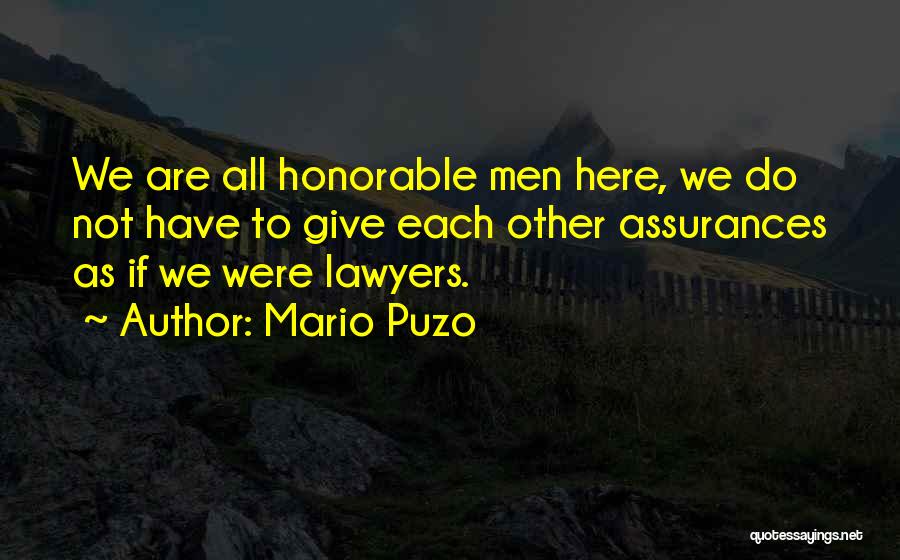 Mario Puzo Quotes: We Are All Honorable Men Here, We Do Not Have To Give Each Other Assurances As If We Were Lawyers.