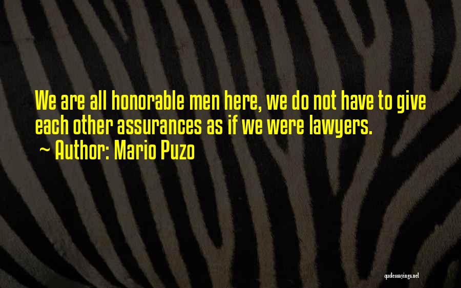 Mario Puzo Quotes: We Are All Honorable Men Here, We Do Not Have To Give Each Other Assurances As If We Were Lawyers.