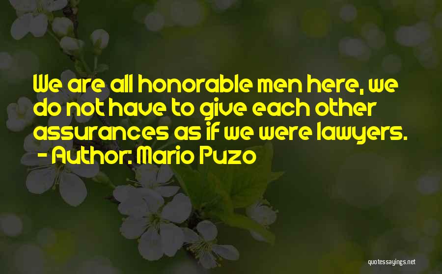 Mario Puzo Quotes: We Are All Honorable Men Here, We Do Not Have To Give Each Other Assurances As If We Were Lawyers.