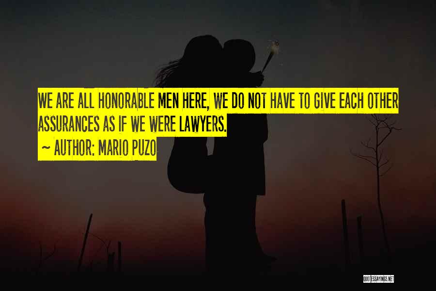 Mario Puzo Quotes: We Are All Honorable Men Here, We Do Not Have To Give Each Other Assurances As If We Were Lawyers.