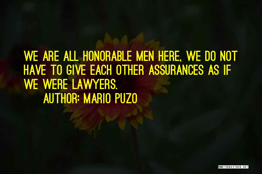 Mario Puzo Quotes: We Are All Honorable Men Here, We Do Not Have To Give Each Other Assurances As If We Were Lawyers.