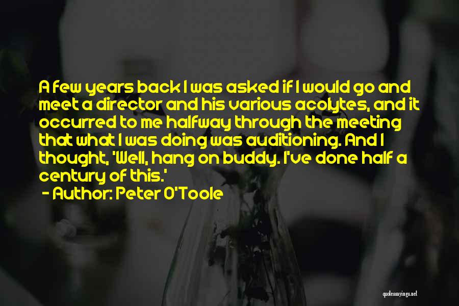 Peter O'Toole Quotes: A Few Years Back I Was Asked If I Would Go And Meet A Director And His Various Acolytes, And