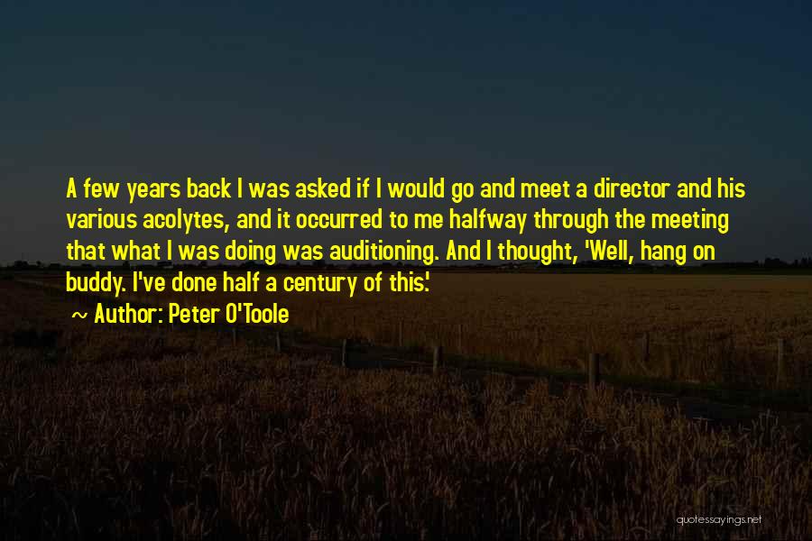 Peter O'Toole Quotes: A Few Years Back I Was Asked If I Would Go And Meet A Director And His Various Acolytes, And