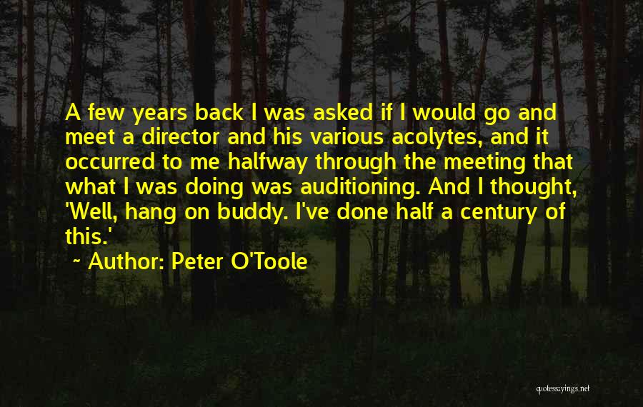 Peter O'Toole Quotes: A Few Years Back I Was Asked If I Would Go And Meet A Director And His Various Acolytes, And