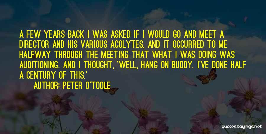 Peter O'Toole Quotes: A Few Years Back I Was Asked If I Would Go And Meet A Director And His Various Acolytes, And