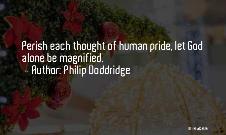 Philip Doddridge Quotes: Perish Each Thought Of Human Pride, Let God Alone Be Magnified.
