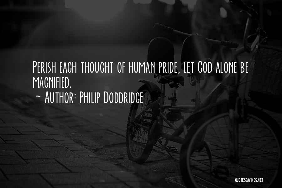 Philip Doddridge Quotes: Perish Each Thought Of Human Pride, Let God Alone Be Magnified.
