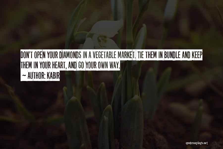 Kabir Quotes: Don't Open Your Diamonds In A Vegetable Market. Tie Them In Bundle And Keep Them In Your Heart, And Go