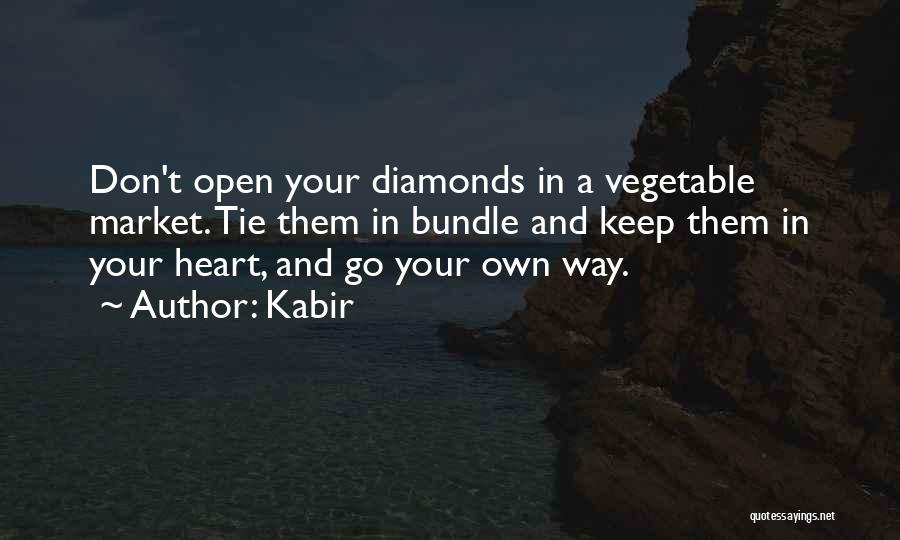 Kabir Quotes: Don't Open Your Diamonds In A Vegetable Market. Tie Them In Bundle And Keep Them In Your Heart, And Go