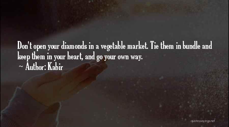Kabir Quotes: Don't Open Your Diamonds In A Vegetable Market. Tie Them In Bundle And Keep Them In Your Heart, And Go