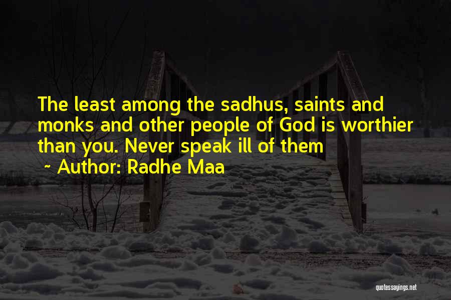 Radhe Maa Quotes: The Least Among The Sadhus, Saints And Monks And Other People Of God Is Worthier Than You. Never Speak Ill